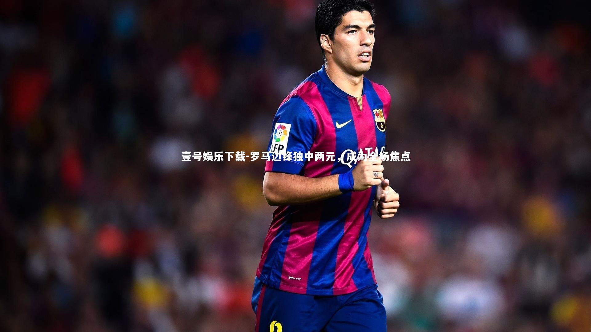 壹号娱乐下载-罗马边锋独中两元,成为全场焦点