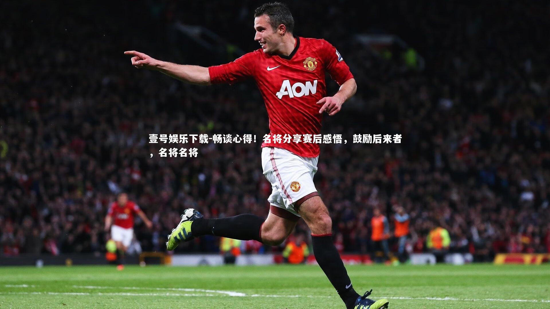 壹号娱乐下载-畅谈心得！名将分享赛后感悟，鼓励后来者，名将名将