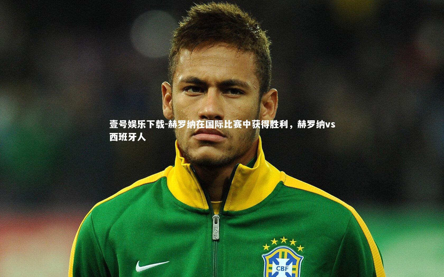 壹号娱乐下载-赫罗纳在国际比赛中获得胜利,赫罗纳vs西班牙人