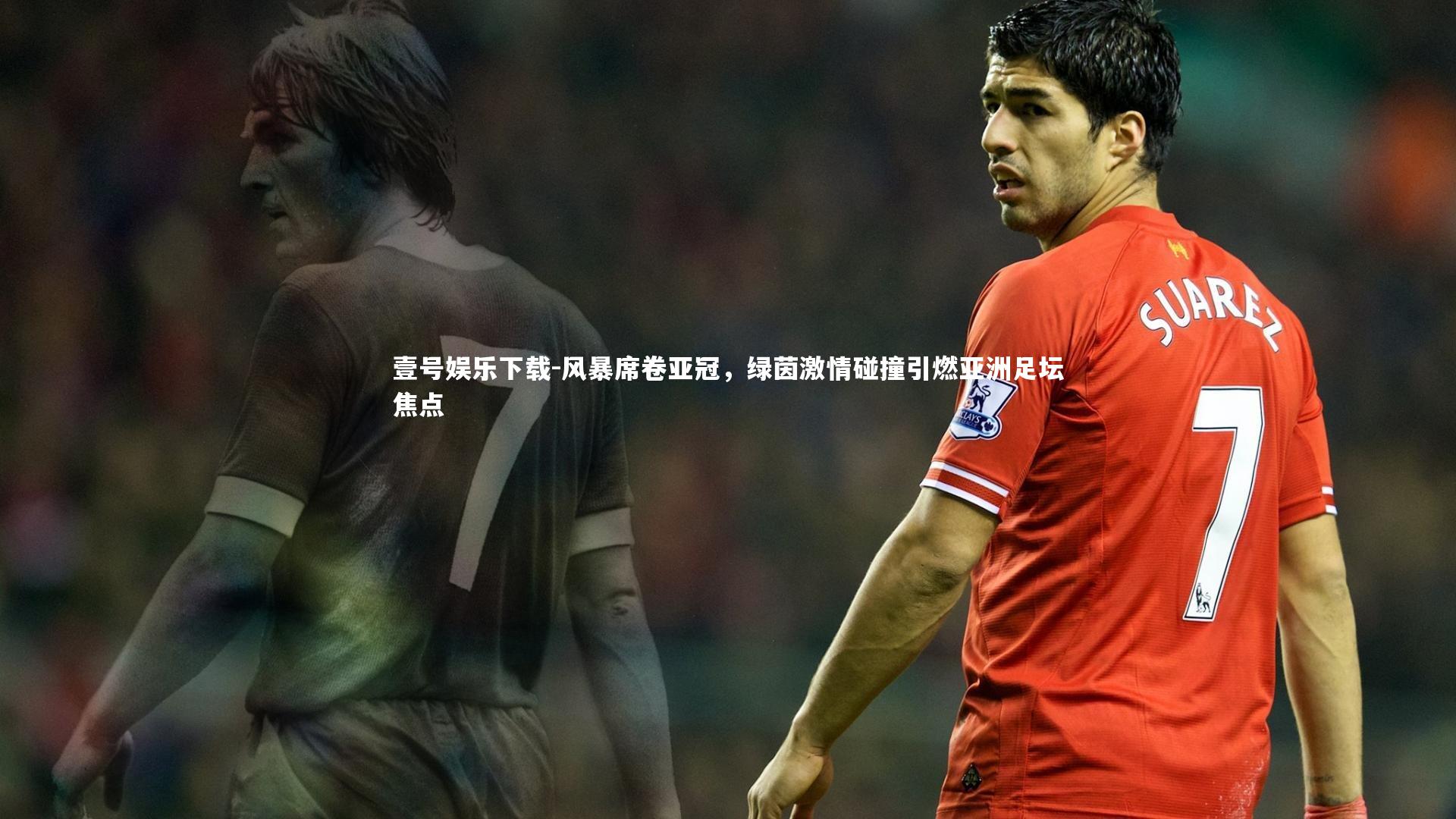风暴席卷亚冠，绿茵激情碰撞引燃亚洲足坛焦点