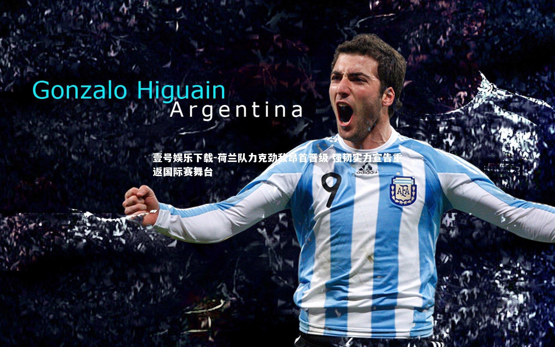 荷兰队力克劲敌昂首晋级 强韧实力宣告重返国际赛舞台